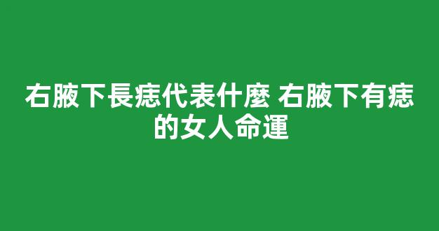 右腋下長痣代表什麼 右腋下有痣的女人命運
